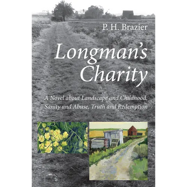 Longman's Charity: A Novel about Landscape and Childhood, Sanity and Abuse, Truth and Redemption