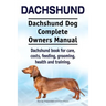 Dachshund. Dachshund Dog Complete Owners Manual. Dachshund book for care, costs, feeding, grooming, health and training.