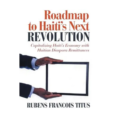 Roadmap to Haiti's Next Revolution: Capitalizing Haiti's Economy with Haitian Diaspora Remittances