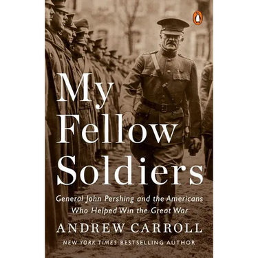 My Fellow Soldiers: General John Pershing and the Americans Who Helped Win the Great War