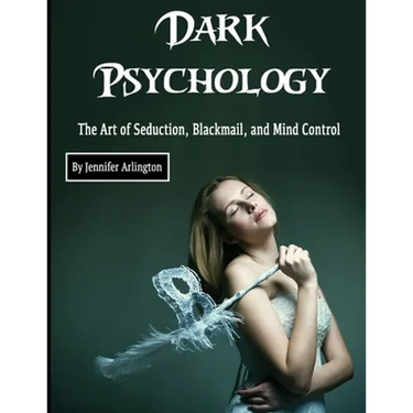 Dark Psychology: The Art of Seduction, Blackmail, and Mind Control