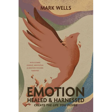 EMOTION Healed and Harnessed - create the life you desire with flower essence, meditation and emotion focused therapies