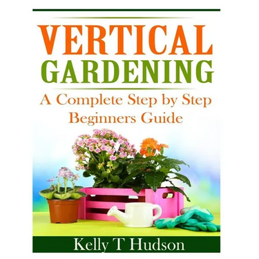 Vertical Gardening: A Complete Step By Step Guide for Beginners