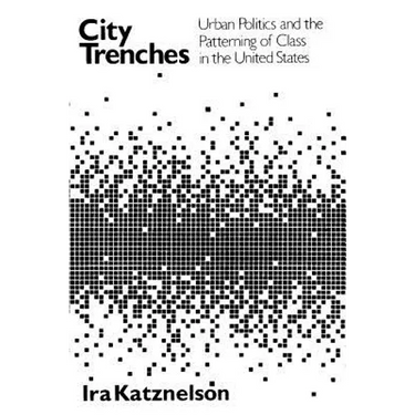 City Trenches: Urban Politics and the Patterning of Class in the United States