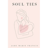 Soul Ties: Poems and Reflections on the Soul Ties We Form - from Birth, to Love, to Loss, and Everything In Between
