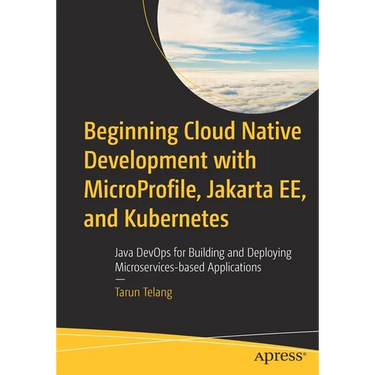 Beginning Cloud Native Development with Microprofile, Jakarta Ee, and Kubernetes: Java Devops for Building and Deploying Microservices-Based Applicati