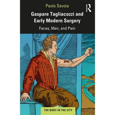 Gaspare Tagliacozzi and Early Modern Surgery: Faces, Men, and Pain
