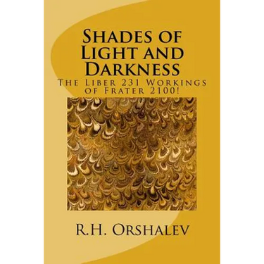 Shades of Light and Darkness: The Liber 231 Worlkings of Frater 2100!