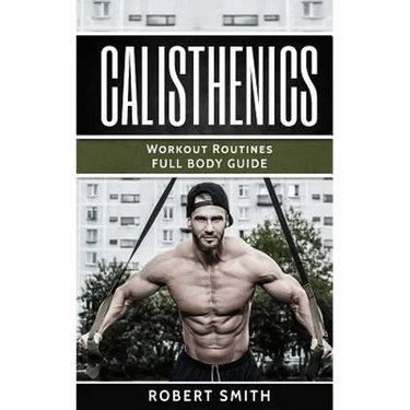 Calisthenics: Workout Routines - Full Body Transformation Guide