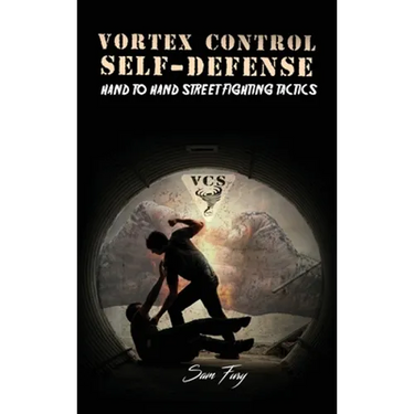 Vortex Control Self-Defense: Hand to Hand Street Fighting Tactics