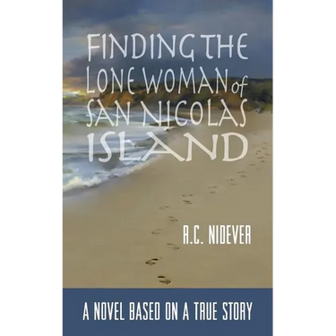 Finding the Lone Woman of San Nicolas Island: A Novel Based on a True Story