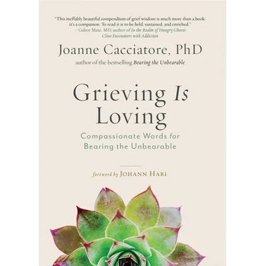 Grieving Is Loving: Compassionate Words for Bearing the Unbearable