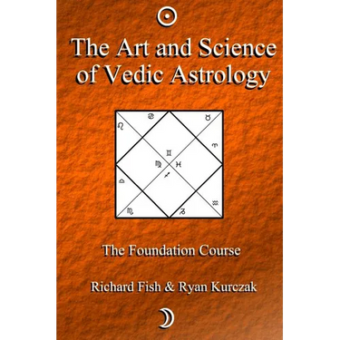 The Art and Science of Vedic Astrology: The Foundation Course