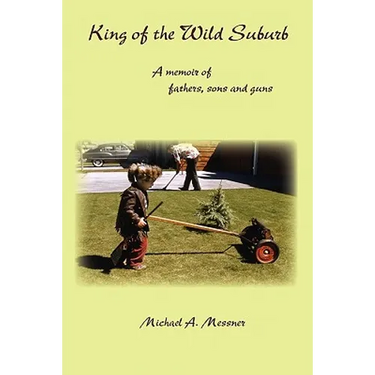 King of the Wild Suburb: A memoir of fathers, sons and guns