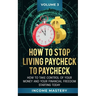How to Stop Living Paycheck to Paycheck: How to take control of your money and your financial freedom starting today Volume 3