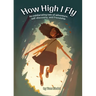 How High I Fly: An Exhilarating Tale of Adventure, Self Discovery, and Friendship