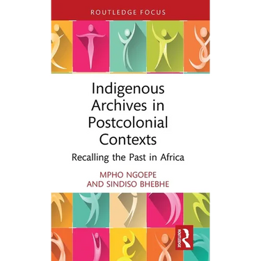 Indigenous Archives in Postcolonial Contexts: Recalling the Past in Africa