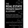 The Real Estate Private Equity Blueprint: Volume 1: The Architecture - Strategy, Deals, and Capital: The Definitive Guide to Real Estate Syndications