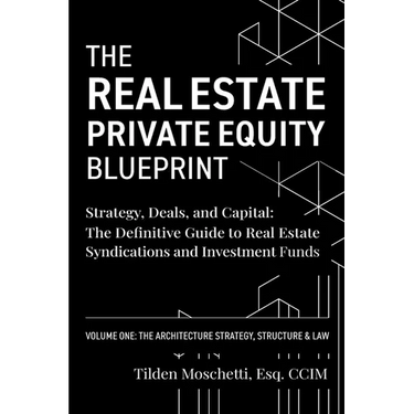 The Real Estate Private Equity Blueprint: Volume 1: The Architecture - Strategy, Deals, and Capital: The Definitive Guide to Real Estate Syndications
