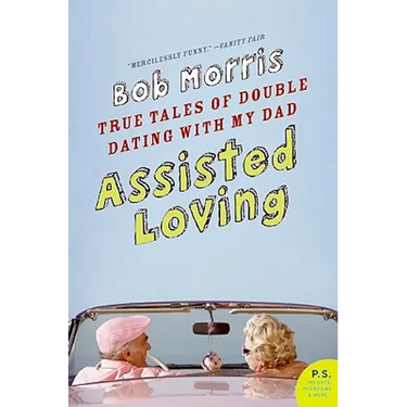Assisted Loving: True Tales of Double Dating with My Dad