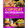 Copycat Recipes Book: Recreate Your Favorite Restaurant Dishes at Home with Ease