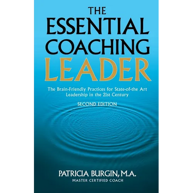 The Essential Coaching Leader: The Brain-Friendly Practices for State-of-the Art Leadership in the 21st Century