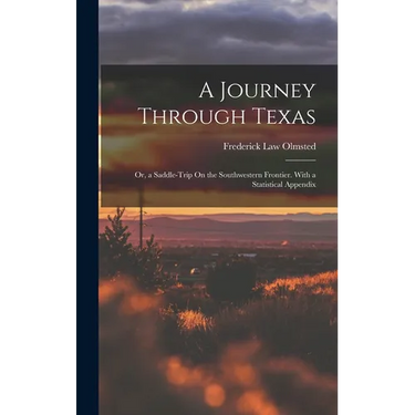 A Journey Through Texas; Or, a Saddle-Trip On the Southwestern Frontier. With a Statistical Appendix
