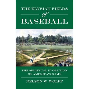 The Elysian Fields of Baseball: The Spiritual Evolution of America's Game