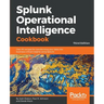 Splunk Operational Intelligence Cookbook - Third Edition: Over 80 recipes for transforming your data into business-critical insights using Splunk