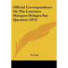 Official Correspondence On The Lourenco Marques-Delagoa Bay Question (1874)