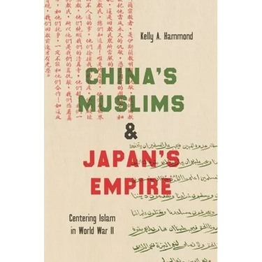 China's Muslims and Japan's Empire: Centering Islam in World War II