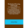 Mechanical Drawing Self-Taught; Comprising instructions in the selection and preparation of drawing instruments, elementary instruction in practical m
