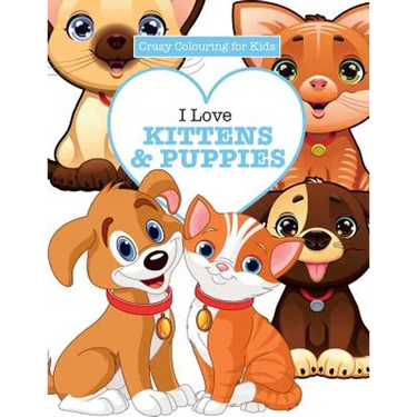 I Love Kittens & Puppies ( Crazy Colouring For Kids)