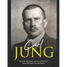 Carl Jung: The Life and Career of One of History's Most Influential Psychologists