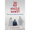Is My Child Next?: The Alexa Brown Story