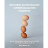 Industrial Biotechnology Commercialization Handbook: How to make proteins without animals and fuels or chemicals without crude oil
