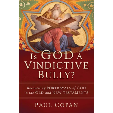 Is God a Vindictive Bully?: Reconciling Portrayals of God in the Old and New Testaments