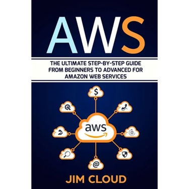 Aws: The Ultimate Step-by-Step Guide From Beginners to Advanced for Amazon Web Services