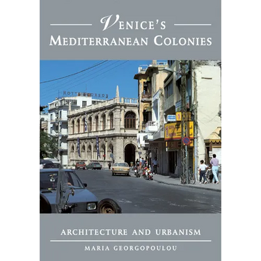 Venice's Mediterranean Colonies: Architecture and Urbanism