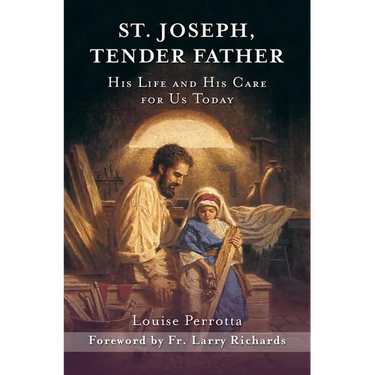 St. Joseph, Tender Father: His Life and His Care for Us Today