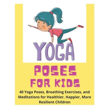 Yoga Poses for Kids - 40 Yoga Poses, Breathing Exercises, and Meditations for Healthier, Happier, More Resilient Children