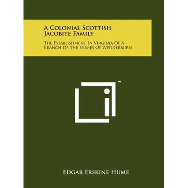 A Colonial Scottish Jacobite Family: The Establishment In Virginia Of A Branch Of The Humes Of Wedderburn