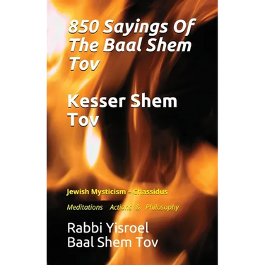 Sayings Of The Baal Shem Tov - Kesser Shem Tov: Meditations Actions & Philosophy
