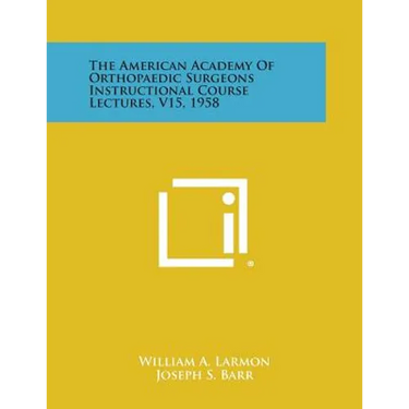 The American Academy of Orthopaedic Surgeons Instructional Course Lectures, V15, 1958