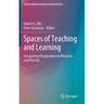 Spaces of Teaching and Learning: Integrating Perspectives on Research and Practice