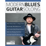 Modern Blues Guitar Soloing: Master The Art of Modern Blues-Rock Guitar in 100 Killer Licks