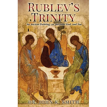 Rublev's Trinity: An Ancient Painting, an Awesome God, and You