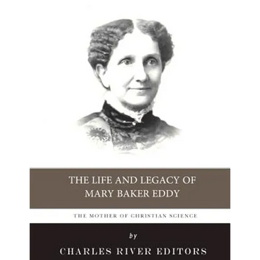 The Mother of Christian Science: The Life and Legacy of Mary Baker Eddy