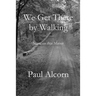 We Get There by Walking