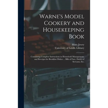 Warne's Model Cookery and Housekeeping Book: Containing Complete Instructions in Household Management, and Receipts for Breakfast Dishes ... Bills of